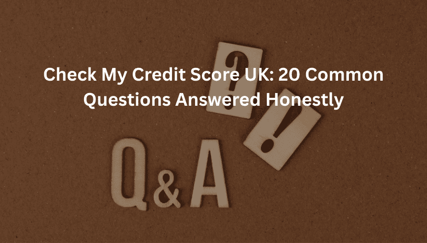 Check My Credit Score UK: 20 Common Questions Answered Honestly